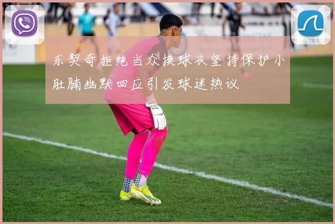 东契奇拒绝当众换球衣坚持保护小肚腩幽默回应引发球迷热议